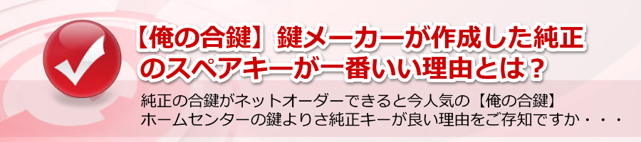 【俺の合鍵】鍵メーカーが作成した純正のスペアキーが良い理由とは？
